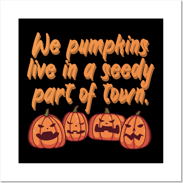 We pumpkins live in a seedy part of town Wall Art by maxcode